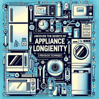 Uncover the Secrets of Appliance Longevity: 5 Proven DIY Techniques